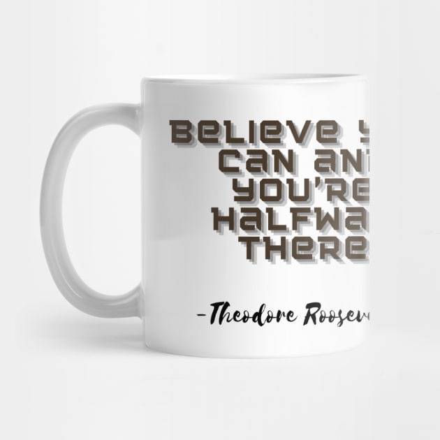 "Believe you can and you're halfway there." comes from Theodore Roosevelt, former President of the United States. This phrase contains a deep message of motivation and inspiration. by Muza